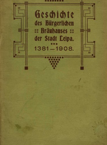 Geschichte des Bürgerlichen (früher herrschaftlichen) Bräuhauses und des alten Braurechtes der Stadt Leipa : 1381-1908. -- Leipa : Im Selbstverlage, 1908 : (Johann Künstner). Uloženo v muzejní knihovně.