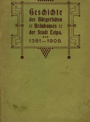 Geschichte des Bürgerlichen (früher herrschaftlichen) Bräuhauses und des alten Braurechtes der Stadt Leipa : 1381-1908. -- Leipa : Im Selbstverlage, 1908 : (Johann Künstner). Uloženo v muzejní knihovně.